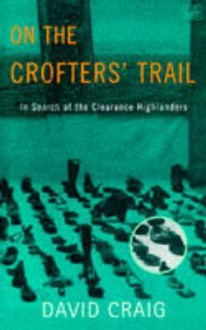 On the Crofter's Trail: In Search of the Clearance Highlanders - David Craig