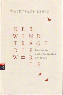 Der Wind trägt die Worte: Geschichte und Geschichten der Juden - Waldtraut Lewin