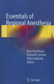 Essentials of Regional Anesthesia - Alan David Kaye, Richard D. Urman, Nalini Vadivelu