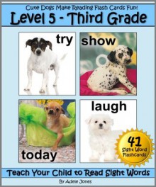 Level 5 - Third Grade: Cute Dogs Make Reading Flash Cards Fun! (Teach Your Child to Read Sight Words) - Adele Jones