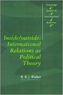 Inside/Outside: International Relations as Political Theory - R.B.J. Walker