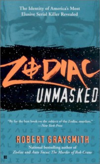 Zodiac Unmasked: The Identity of America's Most Elusive Serial Killer Revealed - Robert Graysmith