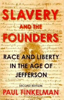 Slavery and the Founders: Race and Liberty in the Age of Jefferson - Paul Finkelman