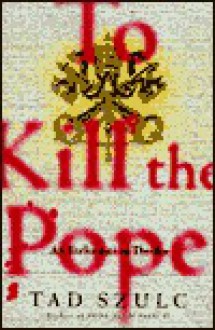 To Kill the Pope: An Ecclesiastical Thriller - Tad Szulc