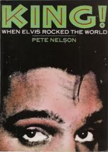 King! When Elvis Rocked The World - Pete Nelson