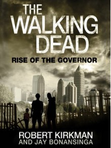 The Walking Dead: Rise of the Governor (The Walking Dead Series, Book 1) - Jay Bonansinga, Robert Kirkman, Fred Berman