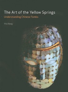 The Art of the Yellow Springs: Understanding Chinese Tombs - Wu Hung