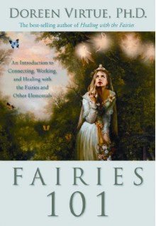 Fairies 101: An Introduction to Connecting, Working, and Healing with the Fairies and Other Elementals - Doreen Virtue