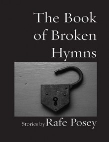 The Book of Broken Hymns - Rafe Posey