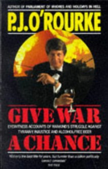 Give War a Chance - P.J. O'Rourke