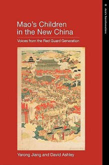 Maos Children in the New China: Voices from the Red Guard Generation - Yarong Jiang