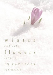 Winter Flowers and Other Signs of Redemption - Jo Kadlecek