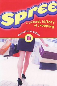 Spree: A Cultural History of Shopping - Pamela Klaffke