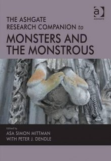 The Ashgate Research Companion to Monsters and the Monstrous - Asa Simon Mittman, Peter J. Dendle