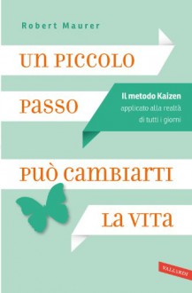 Un piccolo passo può cambiarti la vita: Il metodo Kaizen applicato alla realtà di tutti i giorni (Vallardi Benessere) (Italian Edition) - Robert Maurer, Ornella Ciarciŕ