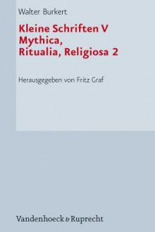 Kleine Schriften 5: Mythica, Ritualia, Religiosa 2 - Walter Burkert, Fritz Graf