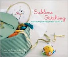 Sublime Stitching: Hundreds of Hip Embroidery Patterns and How-To - Jenny Hart, Alexandra Grablewski