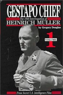 Gestapo Chief: The 1948 Interrogation of Heinrich Muller: From Secret U.S. Intelligence Files - Gregory Douglas