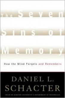 The Seven Sins of Memory: How the Mind Forgets and Remembers - Daniel L. Schacter