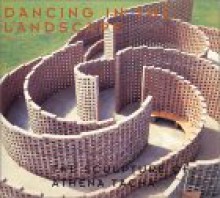 Dancing in the Landscape: The Sculpture of Athena Tacha - Harriet F. Senie