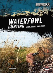 Waterfowl Hunting: Duck, Goose, and More - Tom Carpenter