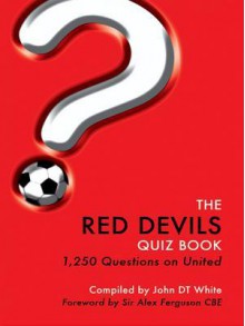 The Red Devils Quiz Book: 1,250 Questions on Manchester United Football Club - John D.T. White