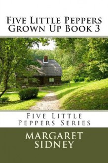 Five Little Peppers Grown Up Book 3 - Margaret Sidney