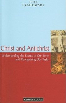 Christ and Antichrist: Understanding the Events of Our Time and Recognizing Our Tasks - Peter Tradowsky, John M. Wood