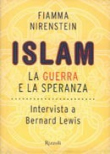 Islam: la guerra e la speranza: intervista a Bernard Lewis - Fiamma Nirenstein, Bernard Lewis