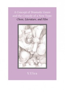 A Concept of Dramatic Genre and the Comedy of a New Type: Chess, Literature, and Film - V. Ulea