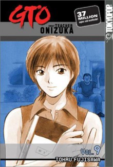 GTO: Great Teacher Onizuka, Vol. 9 - Tōru Fujisawa