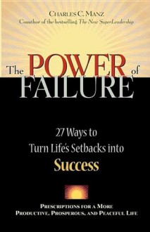 The Power of Failure: 27 Ways to Turn Life's Setbacks Into Success - Charles C. Manz