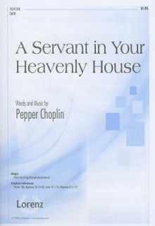 A Servant in Your Heavenly House: SATB - Pepper Choplin