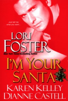 I'm Your Santa - Lori Foster;Karen Kelley;Dianne Castell