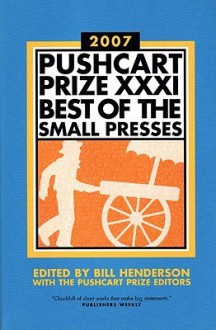 The Pushcart Prize XXXI: Best of the Small Presses (2007 Edition) - Bill Henderson, Pushcart Prize