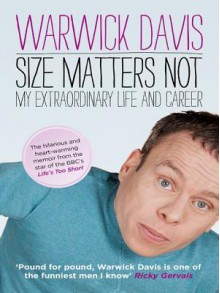 Size Matters Not: The Extraordinary Life & Career of Warwick Davis - Warwick Davis, George Lucas