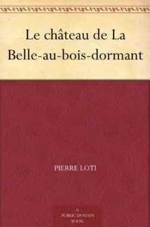 Le château de La Belle-au-bois-dormant (French Edition) - Pierre Loti