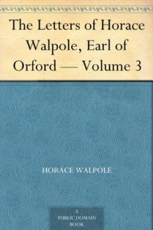 The Letters of Horace Walpole, Earl of Orford - Volume 3 - Horace Walpole