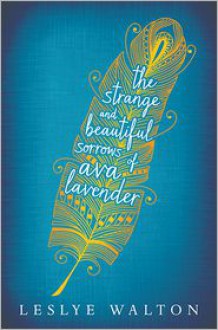 The Strange and Beautiful Sorrows of Ava Lavender - Leslye Walton