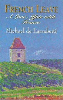 French Leave: A Love Affair with France - Michael De Larrabeiti