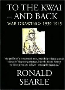 To the Kwai-and Back: War Drawings 1939-1945 - Ronald Searle