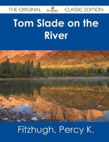 Tom Slade on the River - The Original Classic Edition - Percy Keese Fitzhugh