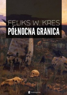 Północna granica - Feliks W. Kres