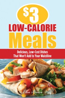 $3 Low-Calorie Meals: Delicious, Low-Cost Dishes That Won't Add to Your Waistline - Ellen Brown