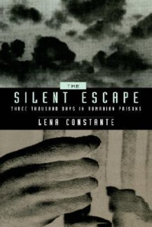 The Silent Escape: Three Thousand Days in Romanian Prisons - Lena Constante, Franklin Philip, Gail Kligman