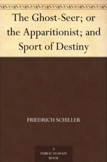 The Ghost-Seer; or the Apparitionist; and Sport of Destiny - Friedrich Schiller