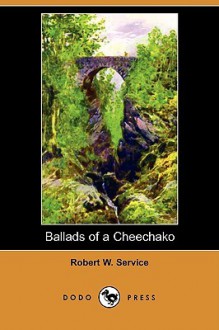 Ballads of a Cheechako (Dodo Press) - Robert W. Service