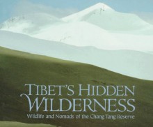 Tibet's Hidden Wilderness: Wildlife and Nomads of the Chang Tang Reserve - George B. Schaller