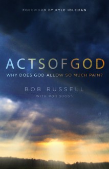 Acts of God: Why Does God Allow So Much Pain? - Bob Russell