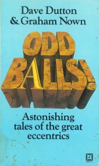 Odd Balls: Astonishing tales of the great eccentrics - Dave Dutton, Graham Nown, Bill Tidy